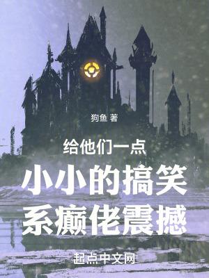 给他们一点小小的搞笑系癫佬震撼TXT