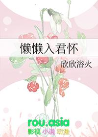 懒懒入君怀作者欣欣浴火